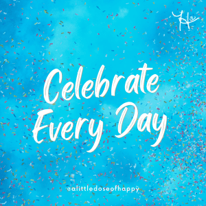 Celebrate Every Day - Elements of Happiness - aldohappy.com Blog