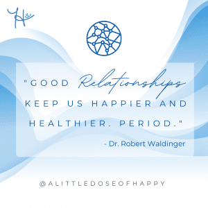 Good Relationships Keep Us Happier and Healthier - Elements of Happiness - aldohappy.com Blog