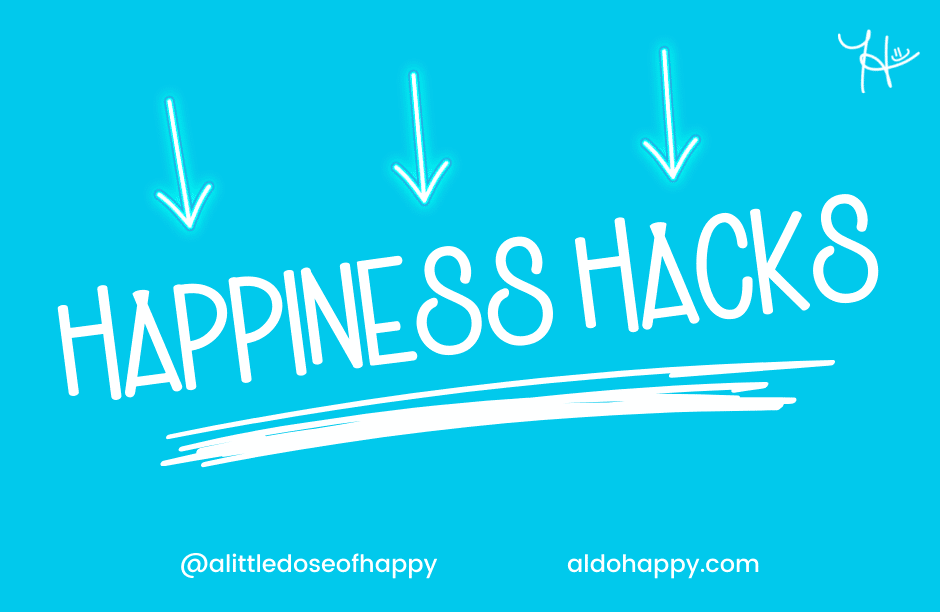 Happiness Hacks - a little dose of happy - aldohappy.com