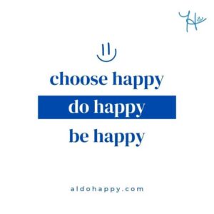 Choose Happy Do Happy Be Happy - a little dose of happy - aldohappy.com