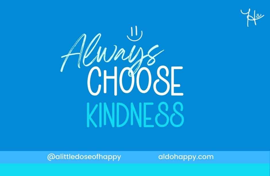 Always Choose Kindness - a little dose of happy - aldohappy.com Blog
