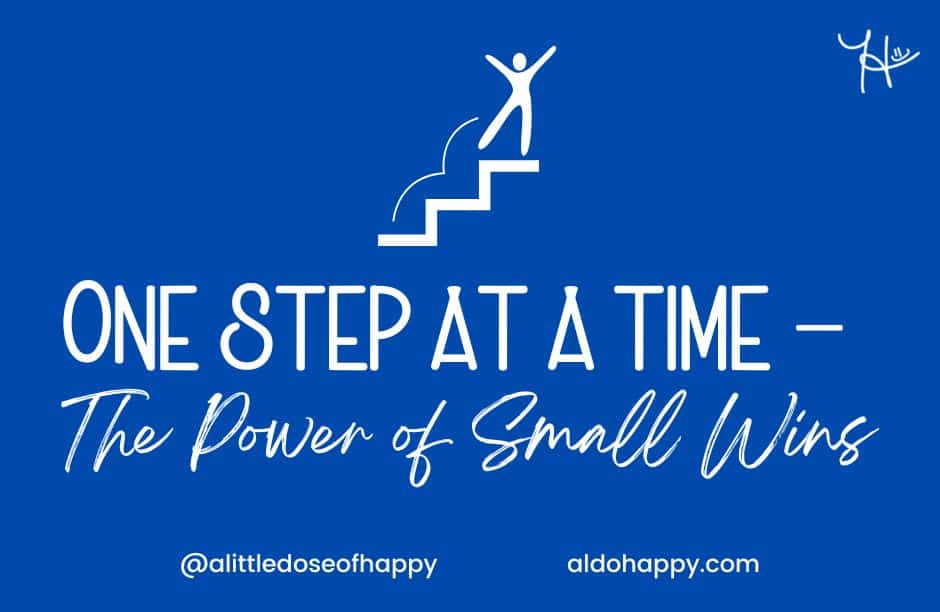 One Step at a Time - The Power of Small Wins - aldohappy.com Blog