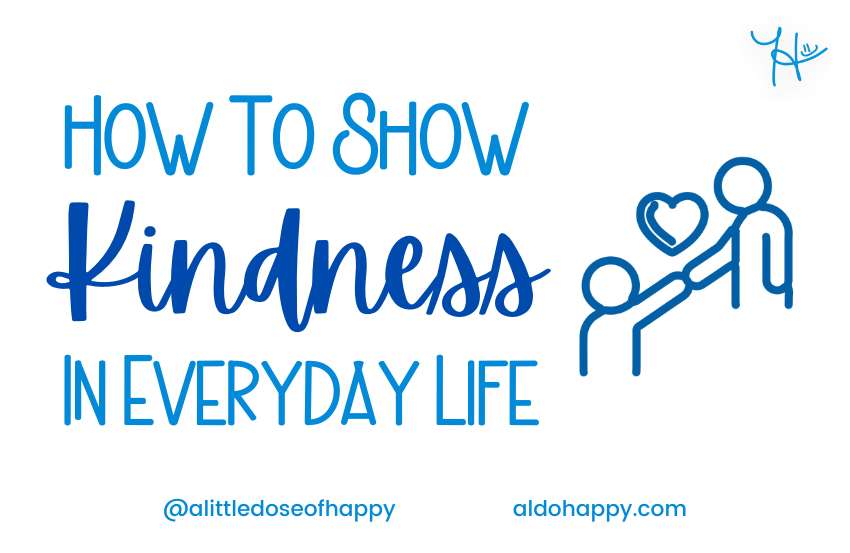 How To Show Kindness In Everyday Life - a little dose of happy - aldohappy.com
