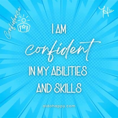 I am confident in my abilities and skills - Affirmations For Confidence - a little dose of happy - aldohappy.com