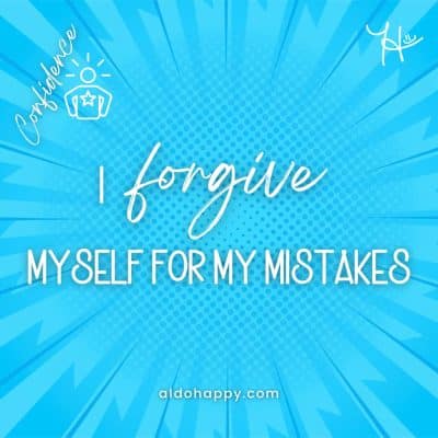 I forgive myself for my mistakes - Affirmations For Confidence - a little dose of happy - aldohappy.com