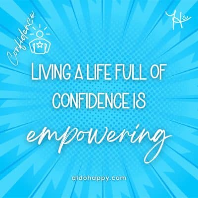 Living a life full of confidence is empowering - Affirmations For Confidence - a little dose of happy - aldohappy.com