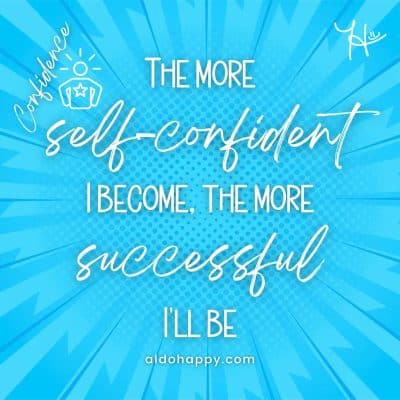 The more self-confident I become, the more successful I'll be - Affirmations For Confidence - a little dose of happy - aldohappy.com