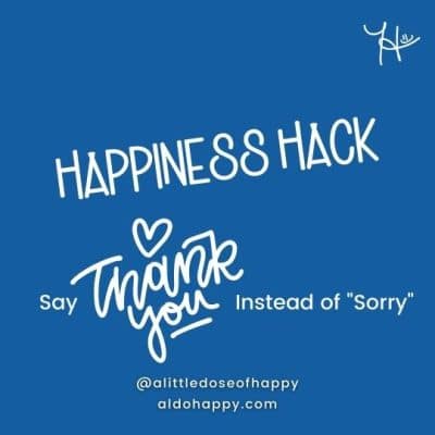 Say Thank You Instead of Sorry - a little dose of happy - aldohappy.com