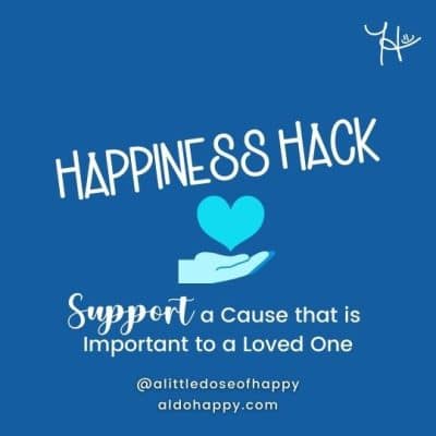 Support a Cause that is Important to a Loved One - a little dose of happy - aldohappy.com