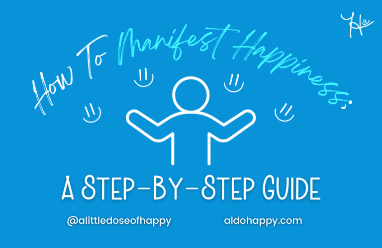 How To Manifest Happiness A Step-By-Step Guide - a little dose of happy - aldohappy.com Blog