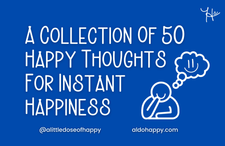 A Collection Of 50 Happy Thoughts For Instant Happiness - a little dose of happy - aldohappy.com Blog
