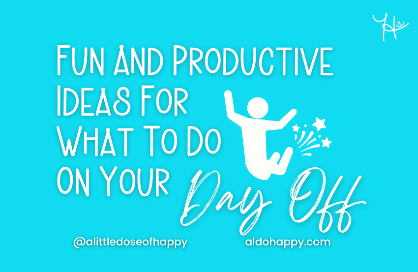 Fun And Productive Ideas For What To Do On Your Day Off - a little dose of happy - aldohappy.com Blog