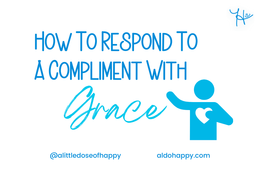 How To Respond To A Compliment With Grace - a ilttle dose of happy - aldohappy.com