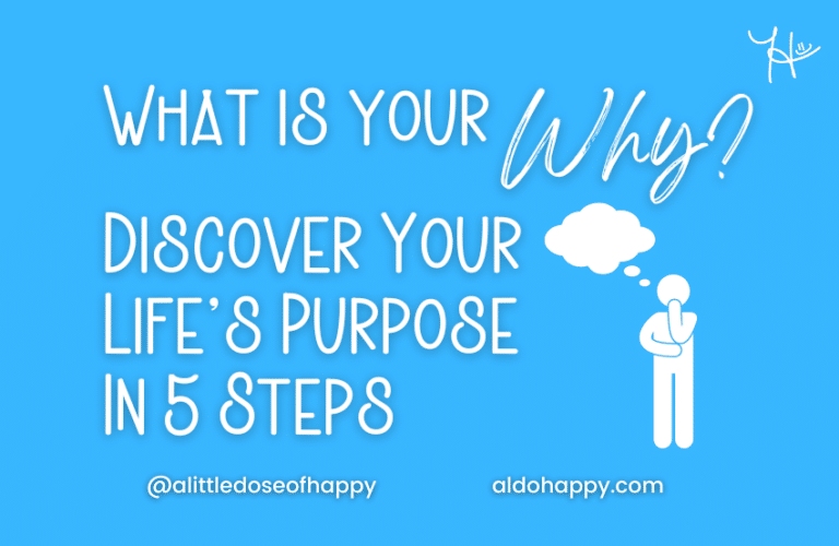 What Is Your Why? Discover Your Life's Purpose In 5 Steps - a little dose of happy - aldohappy.com Blog