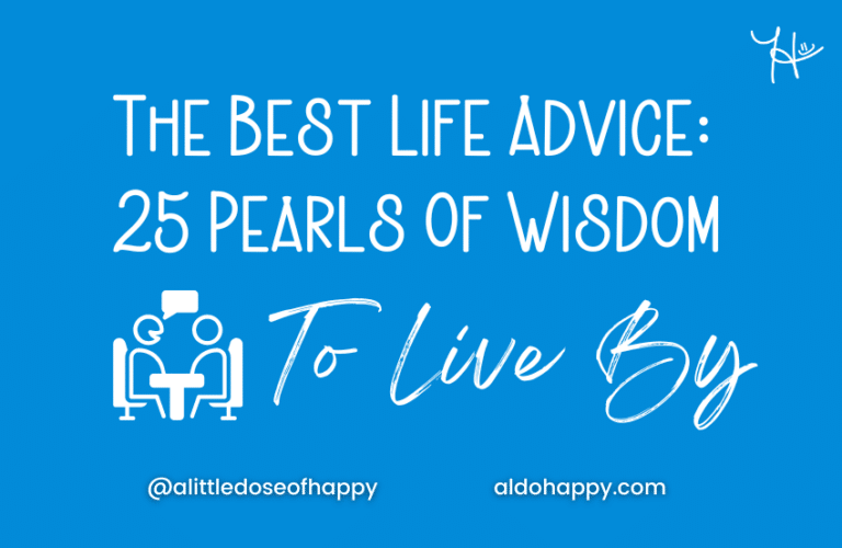 The Best Life Advice - 25 Pearls of Wisdom to Live By - a little dose of happy - aldohappy.com Blog
