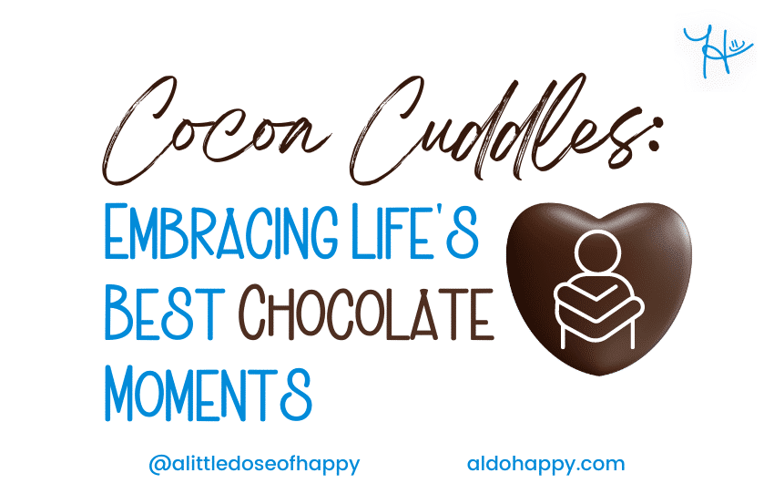 Cocoa Cuddles - Embracing Life's Best Chocolate Moments - a little dose of happy - aldohappy.com Blog