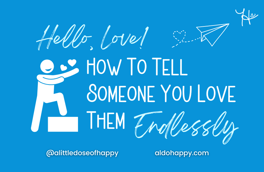 Hello, Love! - How To Tell Someone You Love Them Endlessly - a little dose of happy - aldohappy.com Blog
