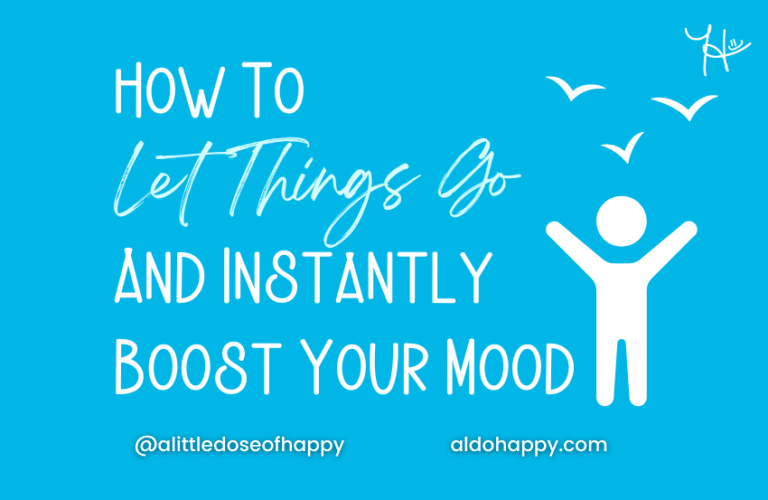 How To Let Things Go And Instantly Boost Your Mood - a little dose of happy - aldohappy.com Blog